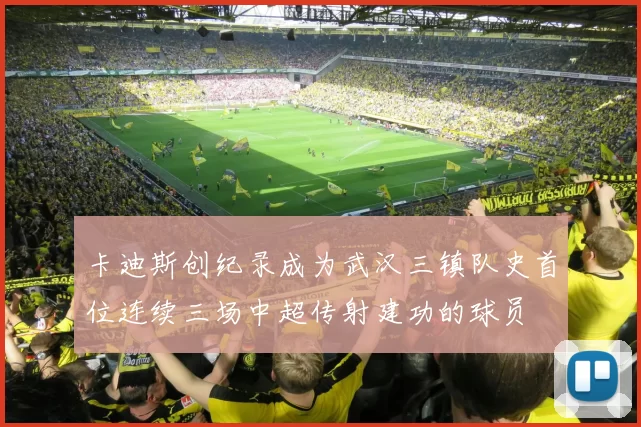 卡迪斯创纪录成为武汉三镇队史首位连续三场中超传射建功的球员
